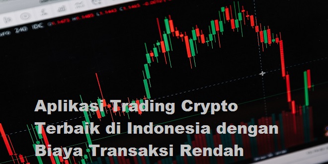 Aplikasi Trading Crypto Terbaik di Indonesia dengan Biaya Transaksi Rendah
