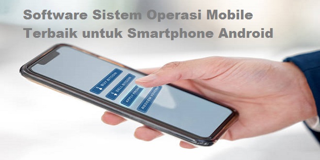 Software Sistem Operasi Mobile Terbaik untuk Smartphone Android