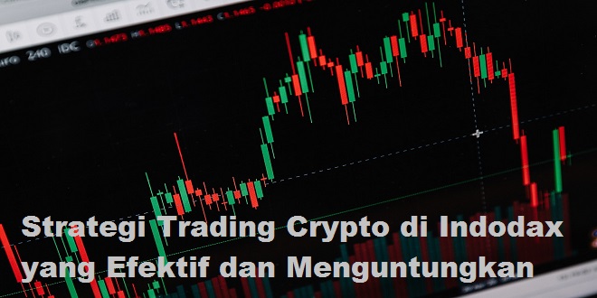 Strategi Trading Crypto di Indodax yang Efektif dan Menguntungkan